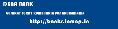 DENA BANK  GUJARAT SURAT KUMBHARIA PUNAKUMBHARIA  banks information 